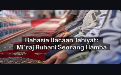 Rahasia Bacaan Tahiyat: Mi‘raj Ruhani Seorang Hamba
